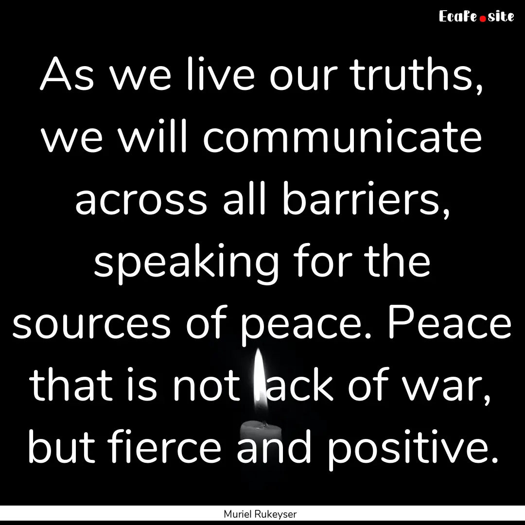 As we live our truths, we will communicate.... : Quote by Muriel Rukeyser