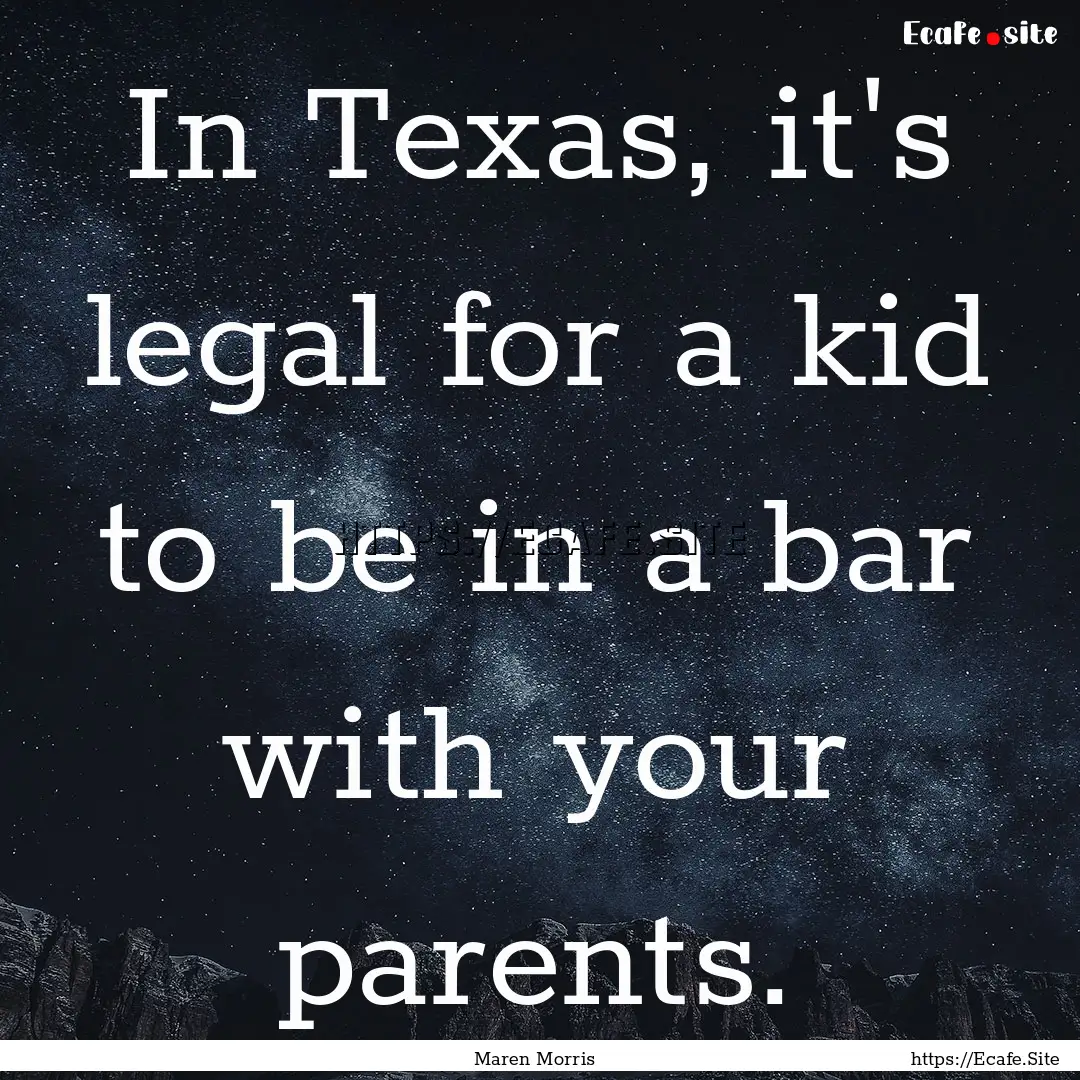 In Texas, it's legal for a kid to be in a.... : Quote by Maren Morris