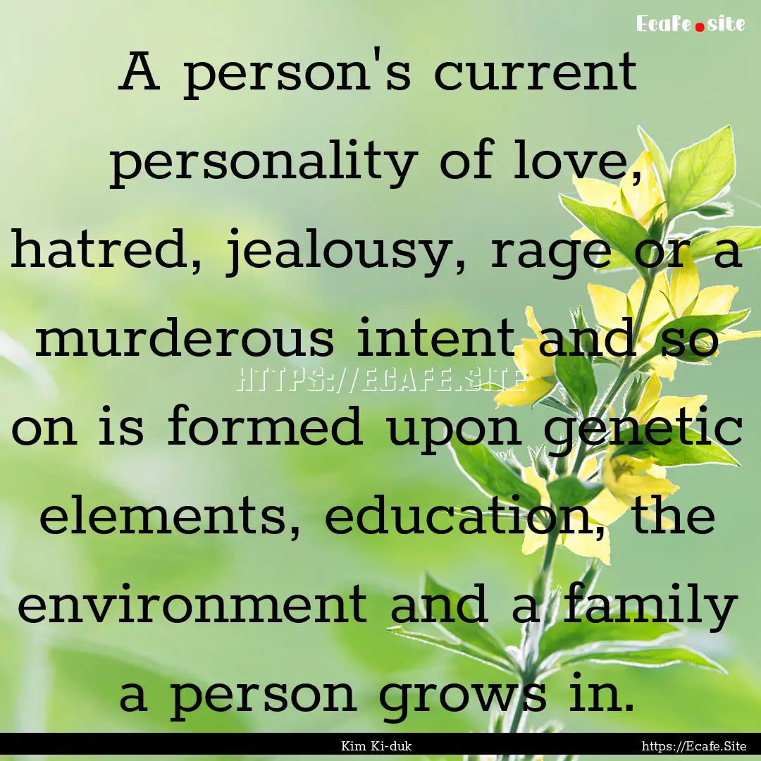 A person's current personality of love, hatred,.... : Quote by Kim Ki-duk