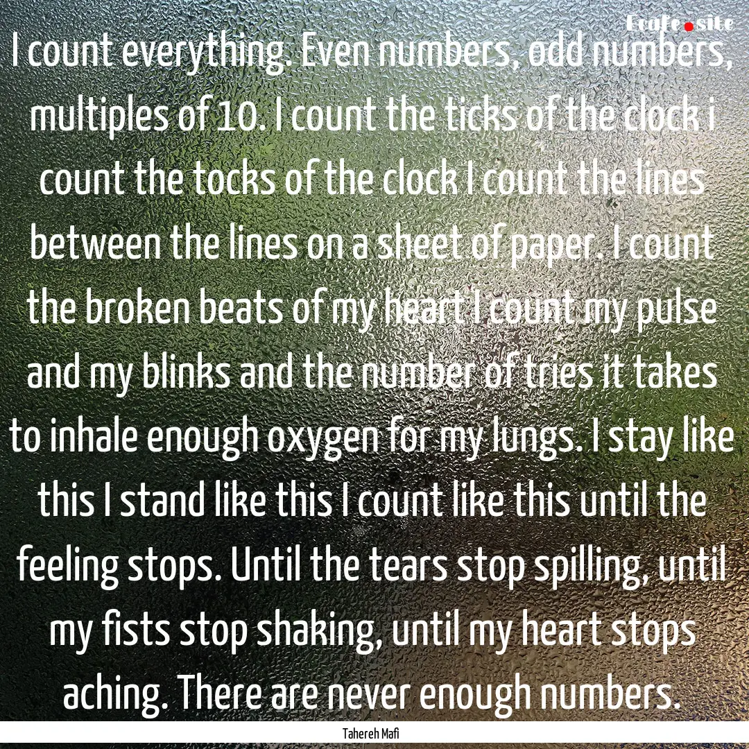 I count everything. Even numbers, odd numbers,.... : Quote by Tahereh Mafi