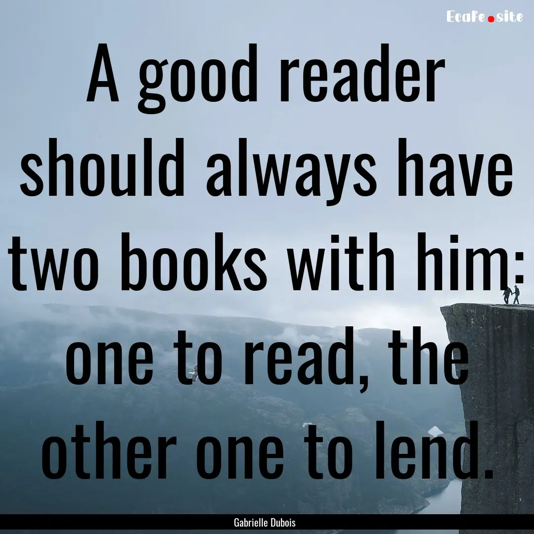 A good reader should always have two books.... : Quote by Gabrielle Dubois