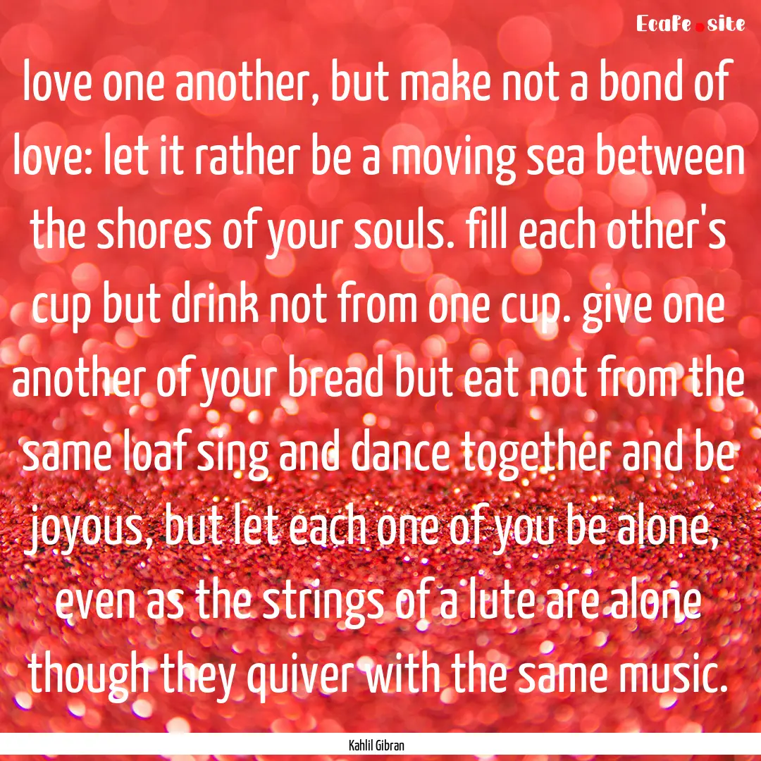 love one another, but make not a bond of.... : Quote by Kahlil Gibran