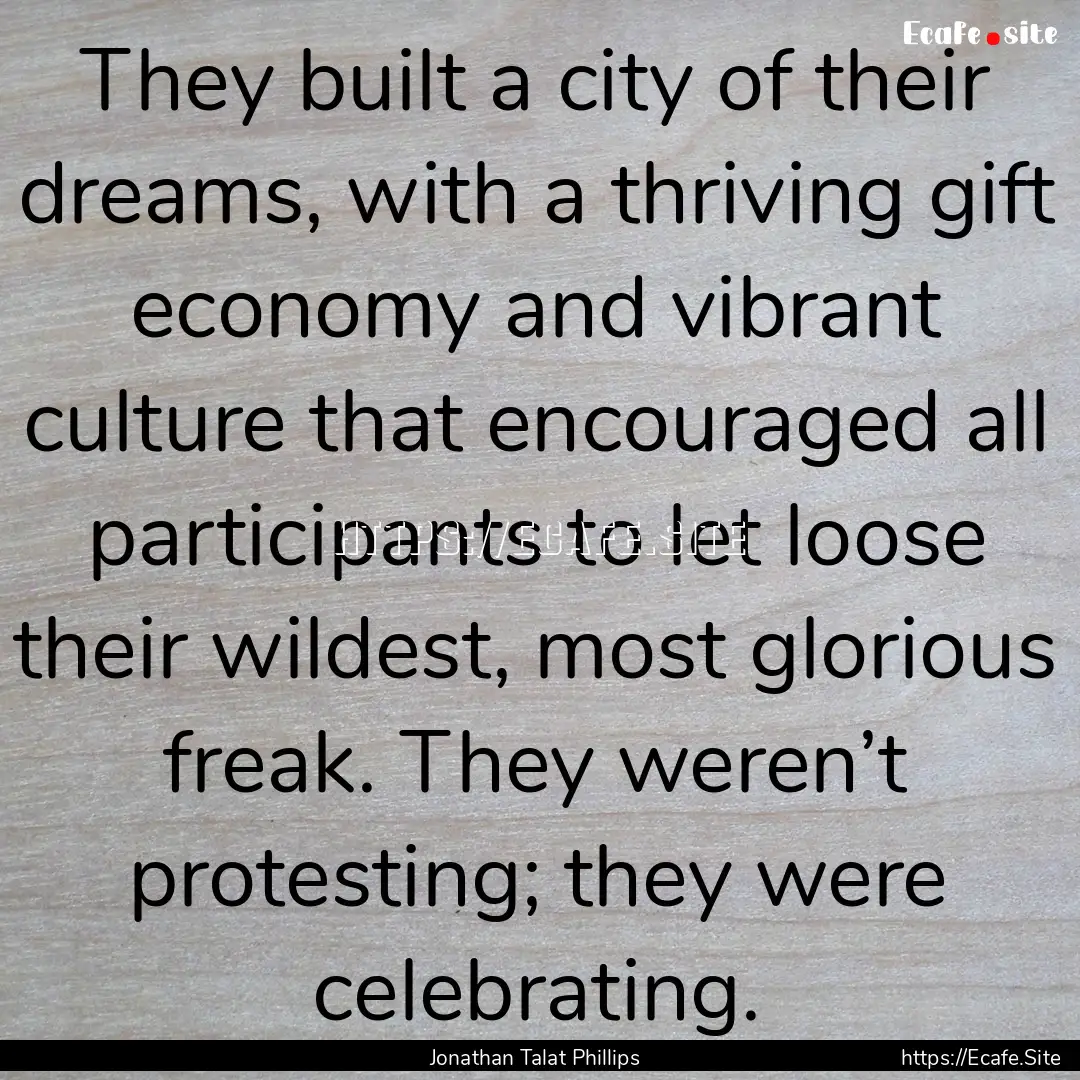 They built a city of their dreams, with a.... : Quote by Jonathan Talat Phillips