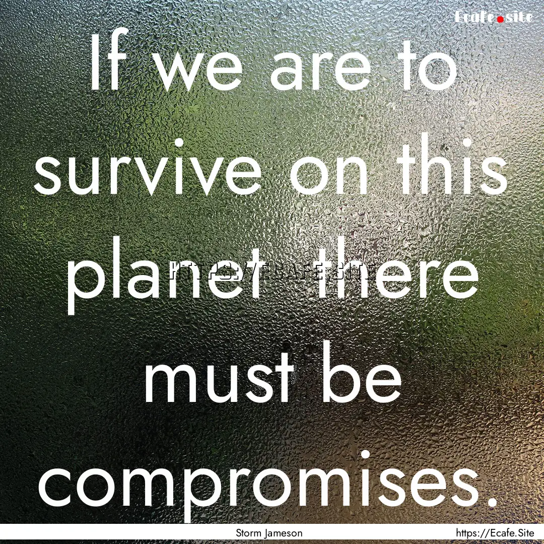 If we are to survive on this planet there.... : Quote by Storm Jameson