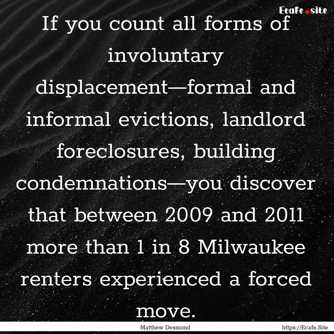 If you count all forms of involuntary displacement—formal.... : Quote by Matthew Desmond