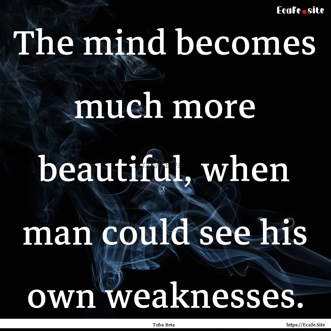 The mind becomes much more beautiful, when.... : Quote by Toba Beta