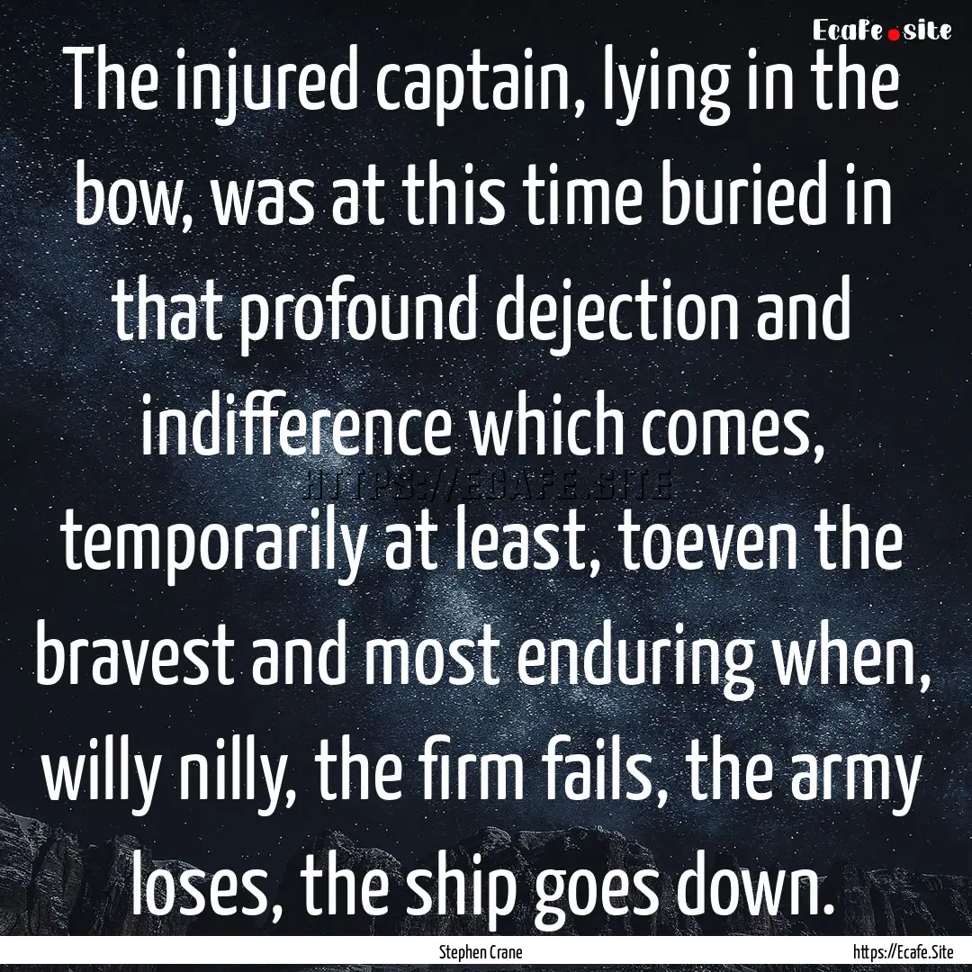 The injured captain, lying in the bow, was.... : Quote by Stephen Crane