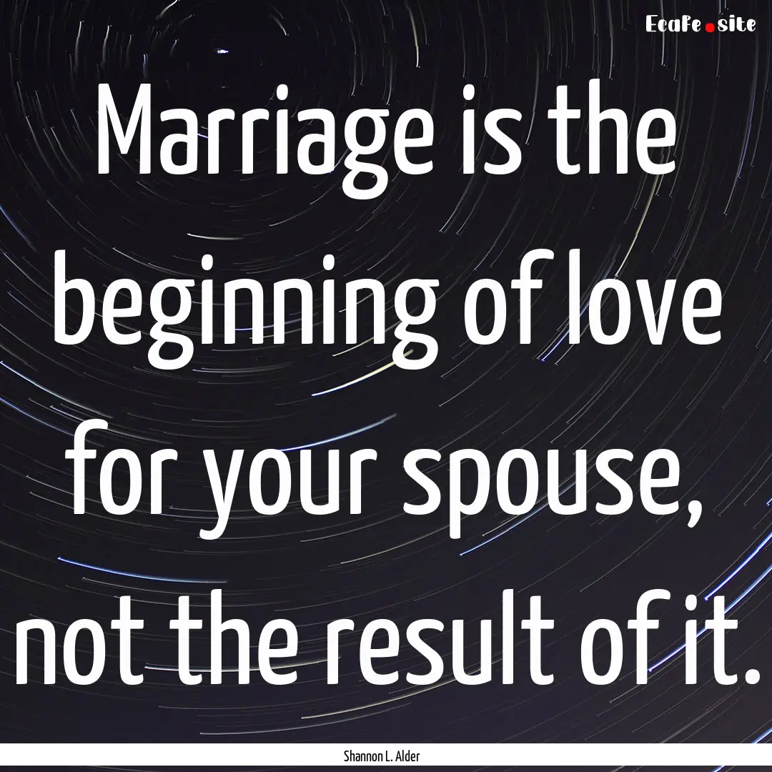 Marriage is the beginning of love for your.... : Quote by Shannon L. Alder