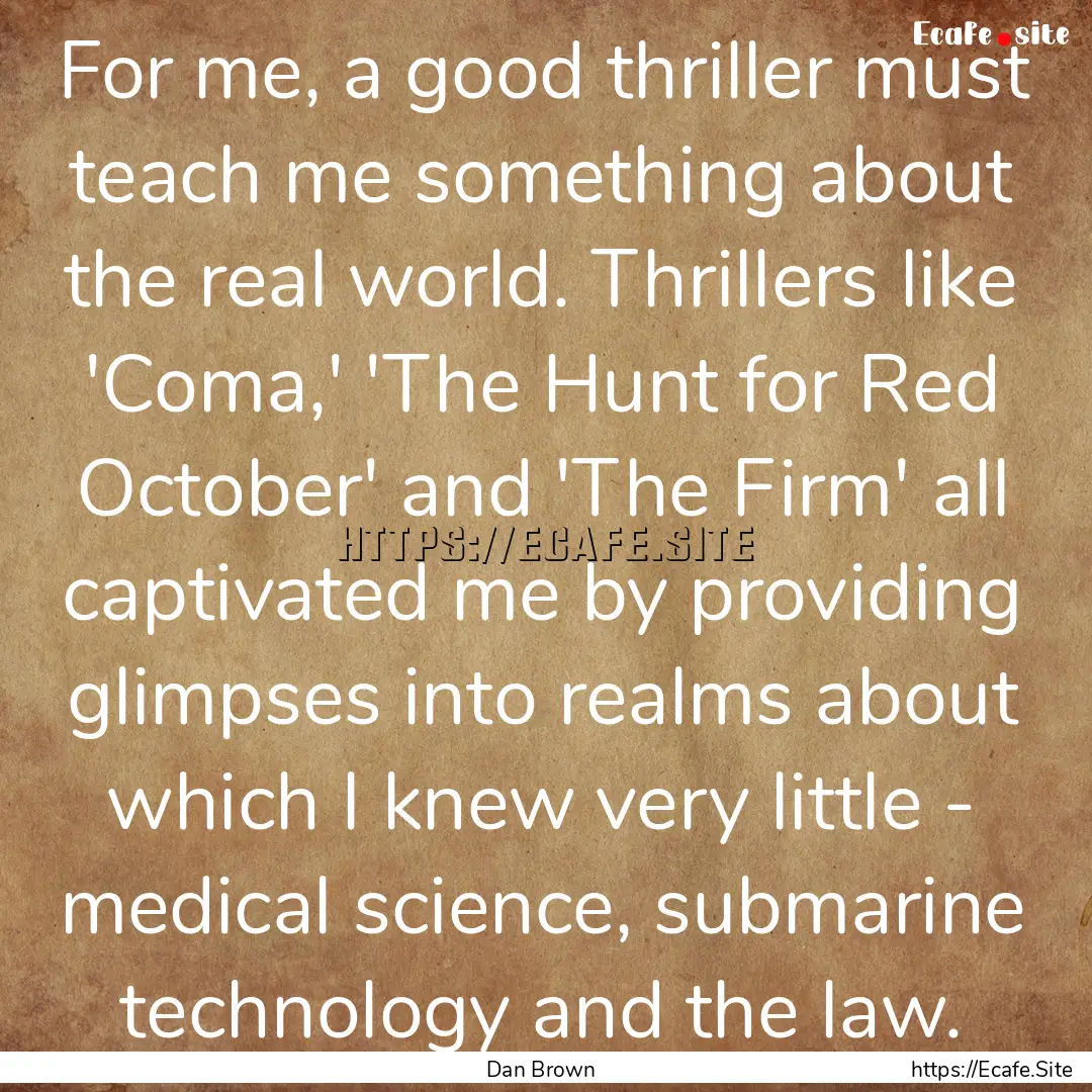 For me, a good thriller must teach me something.... : Quote by Dan Brown