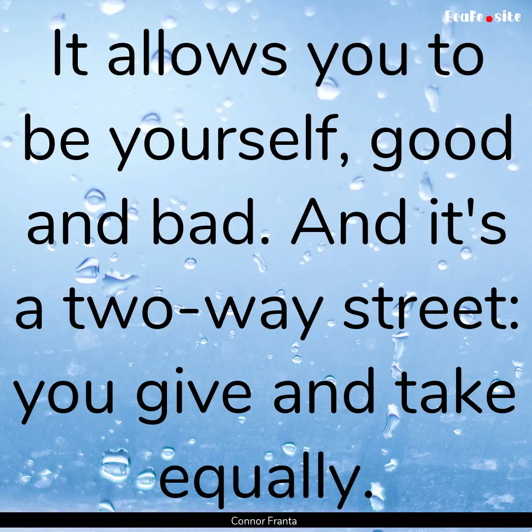 It allows you to be yourself, good and bad..... : Quote by Connor Franta