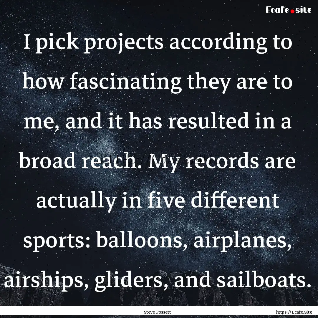 I pick projects according to how fascinating.... : Quote by Steve Fossett