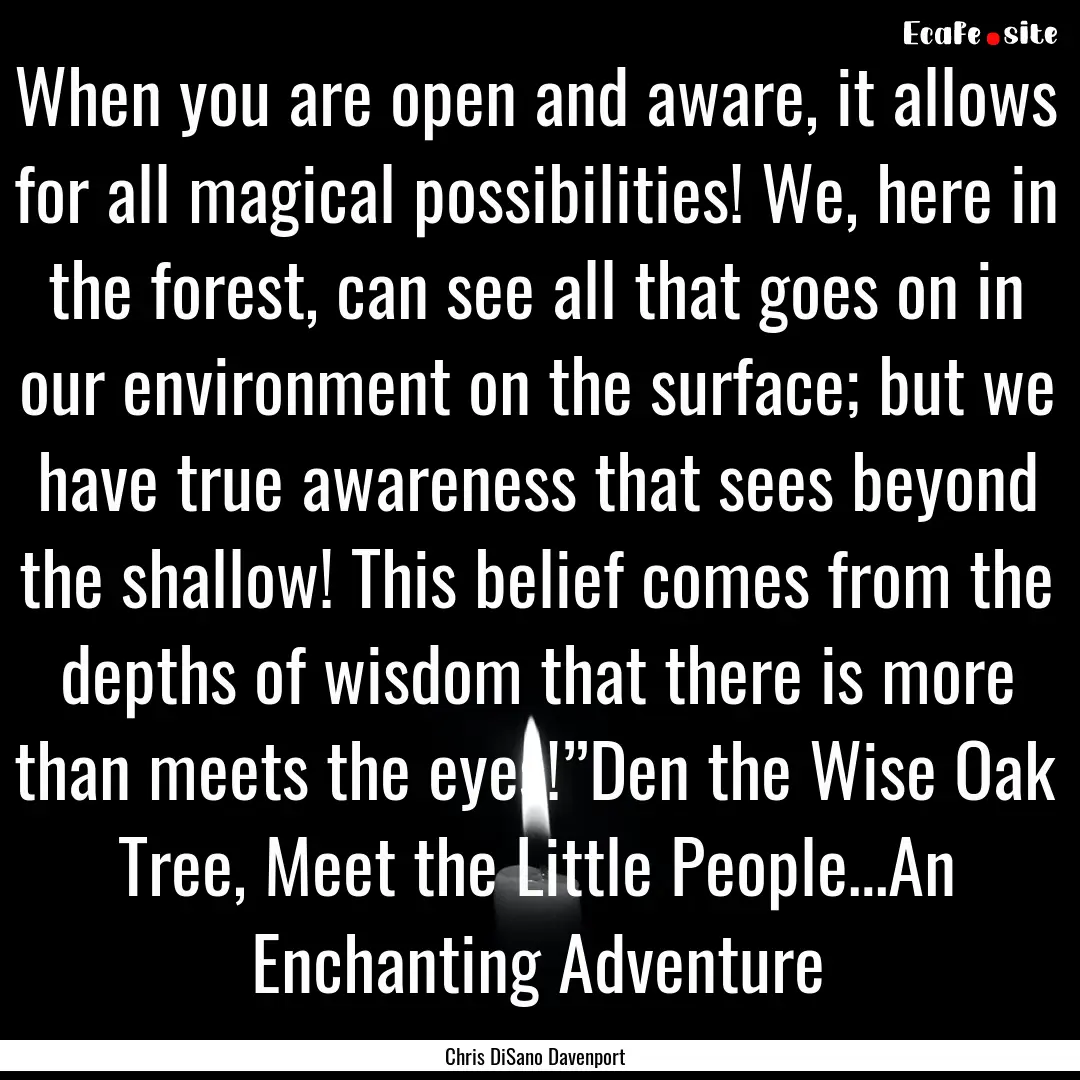 When you are open and aware, it allows for.... : Quote by Chris DiSano Davenport