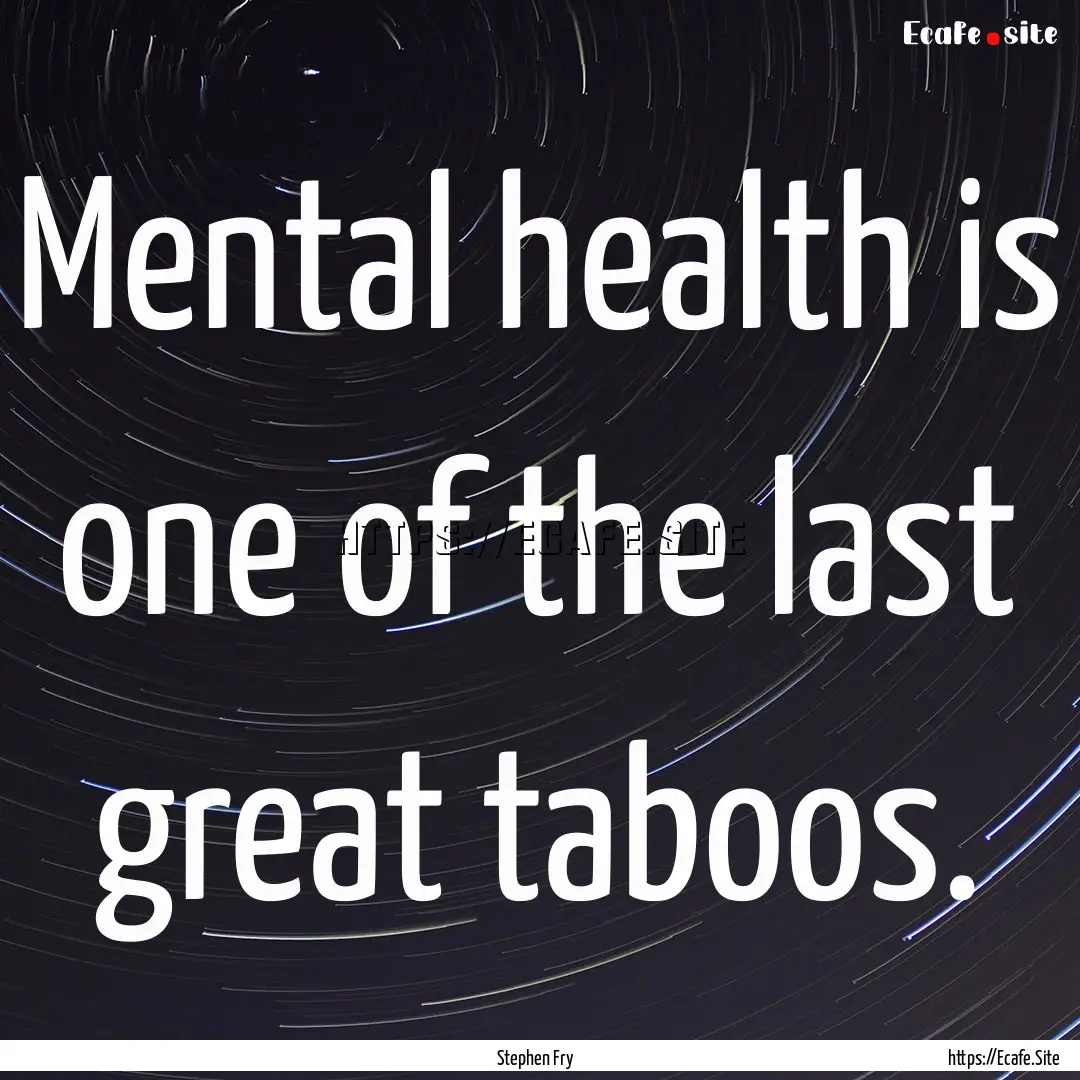 Mental health is one of the last great taboos..... : Quote by Stephen Fry