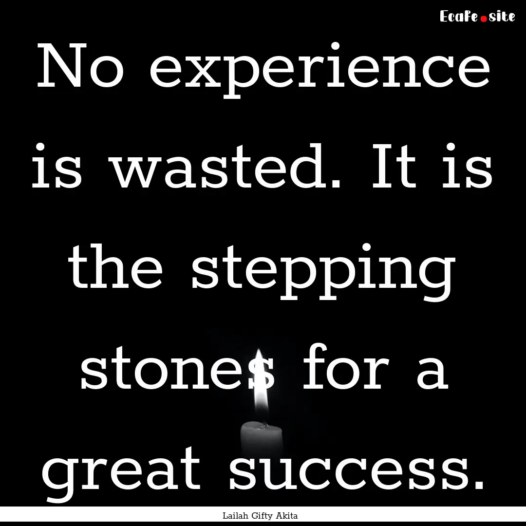 No experience is wasted. It is the stepping.... : Quote by Lailah Gifty Akita