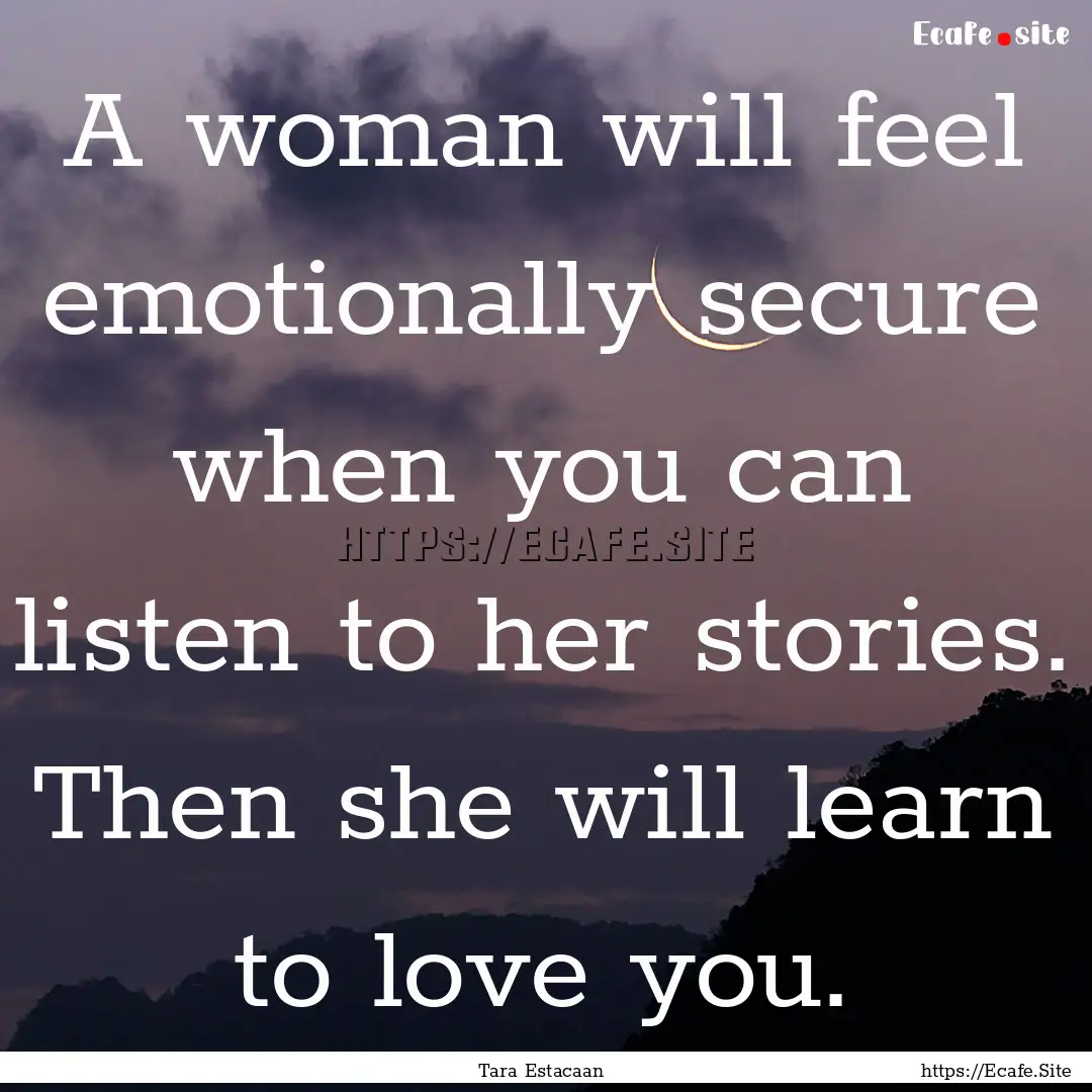 A woman will feel emotionally secure when.... : Quote by Tara Estacaan