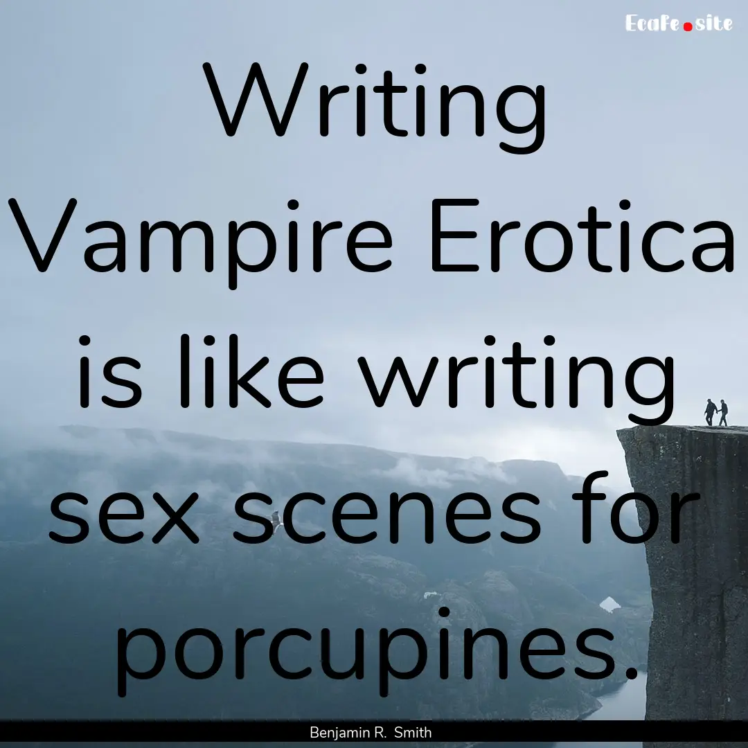 Writing Vampire Erotica is like writing sex.... : Quote by Benjamin R. Smith