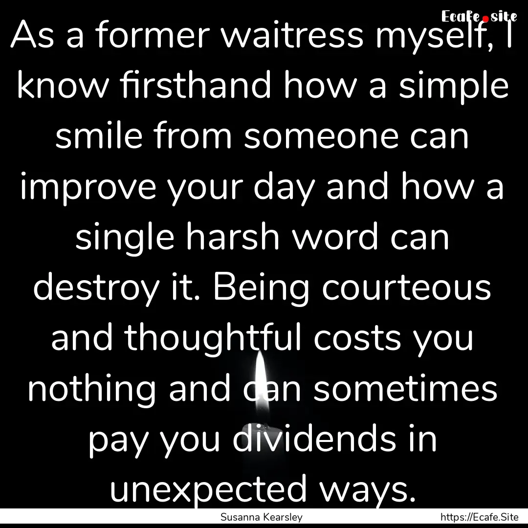 As a former waitress myself, I know firsthand.... : Quote by Susanna Kearsley