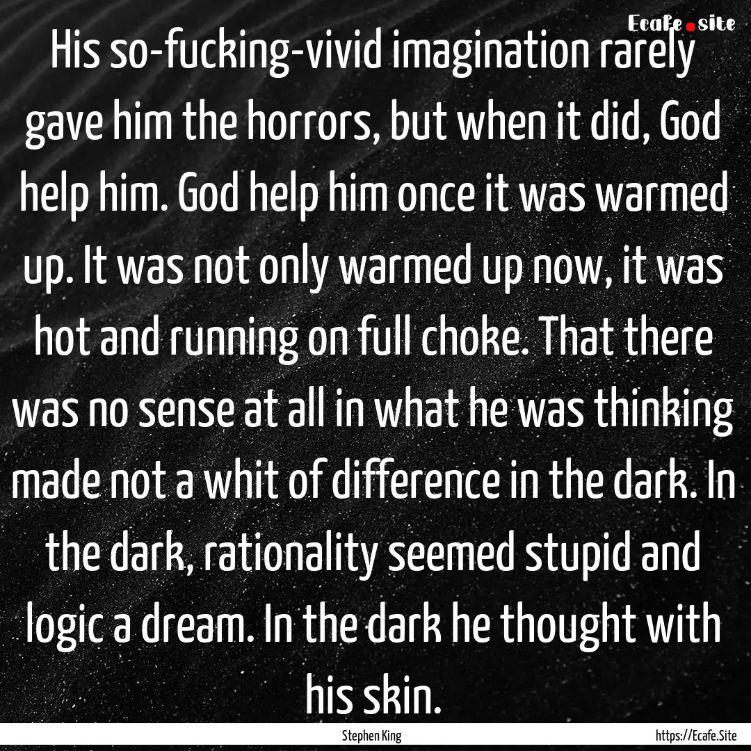 His so-fucking-vivid imagination rarely gave.... : Quote by Stephen King