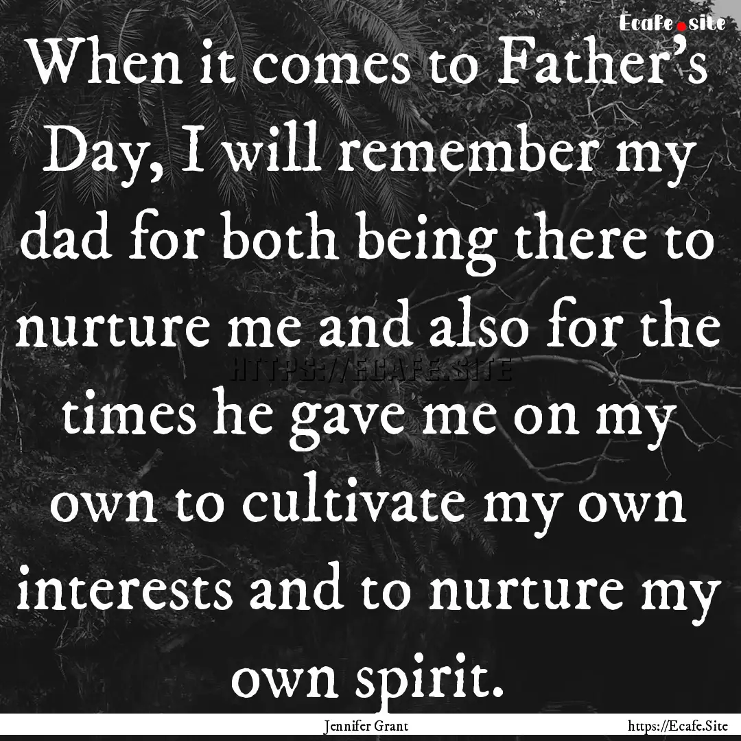 When it comes to Father's Day, I will remember.... : Quote by Jennifer Grant