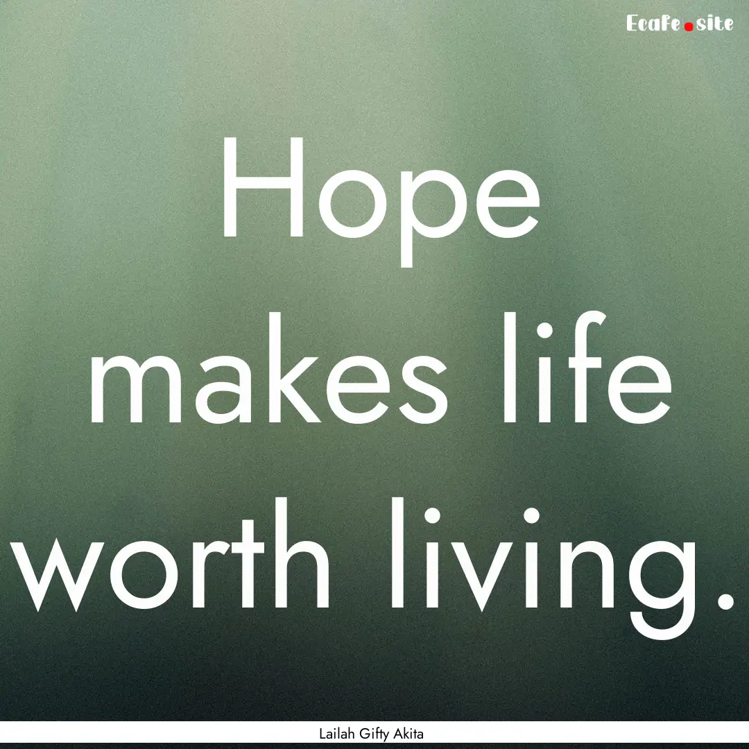 Hope makes life worth living. : Quote by Lailah Gifty Akita