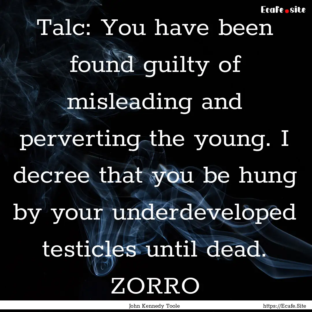 Talc: You have been found guilty of misleading.... : Quote by John Kennedy Toole