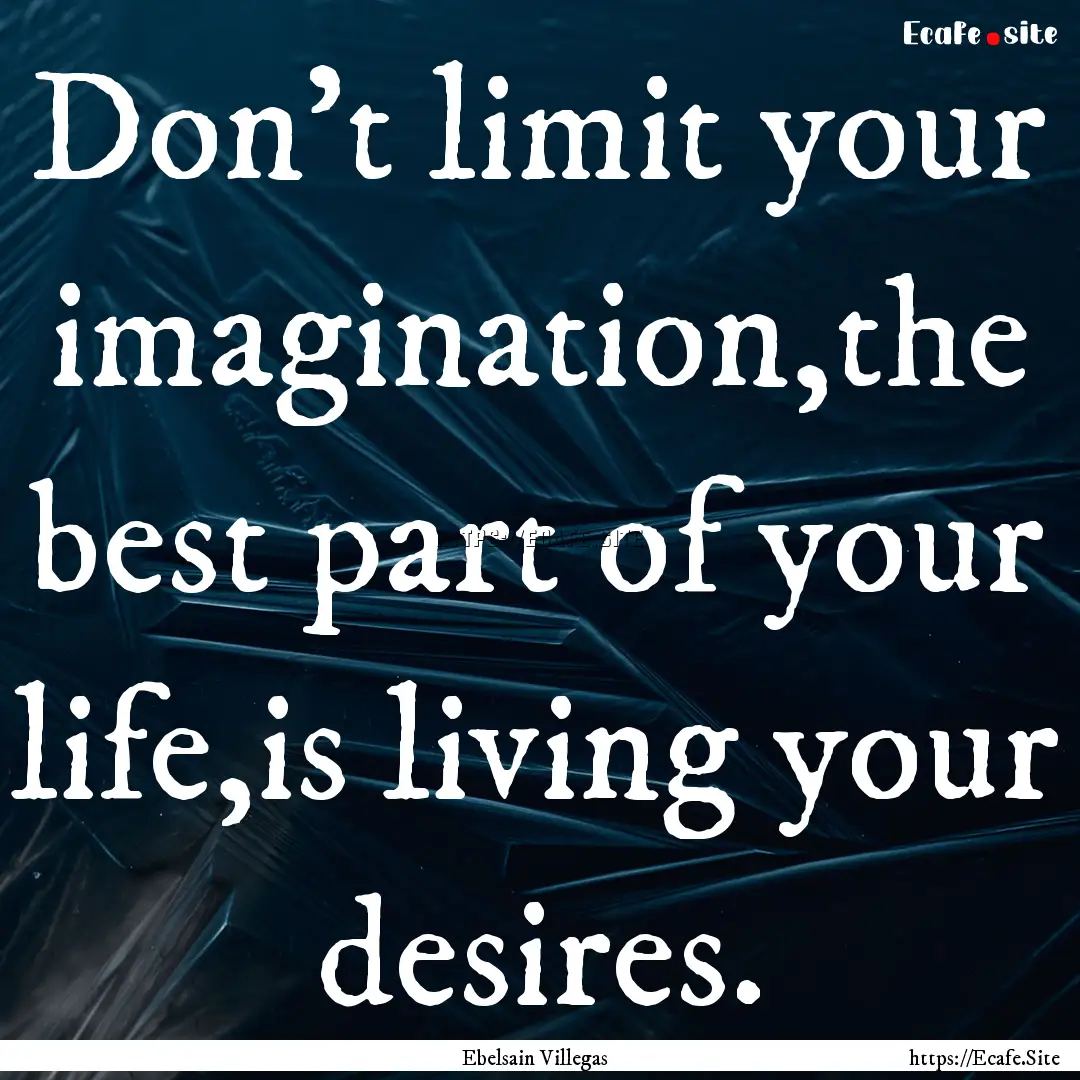 Don't limit your imagination,the best part.... : Quote by Ebelsain Villegas