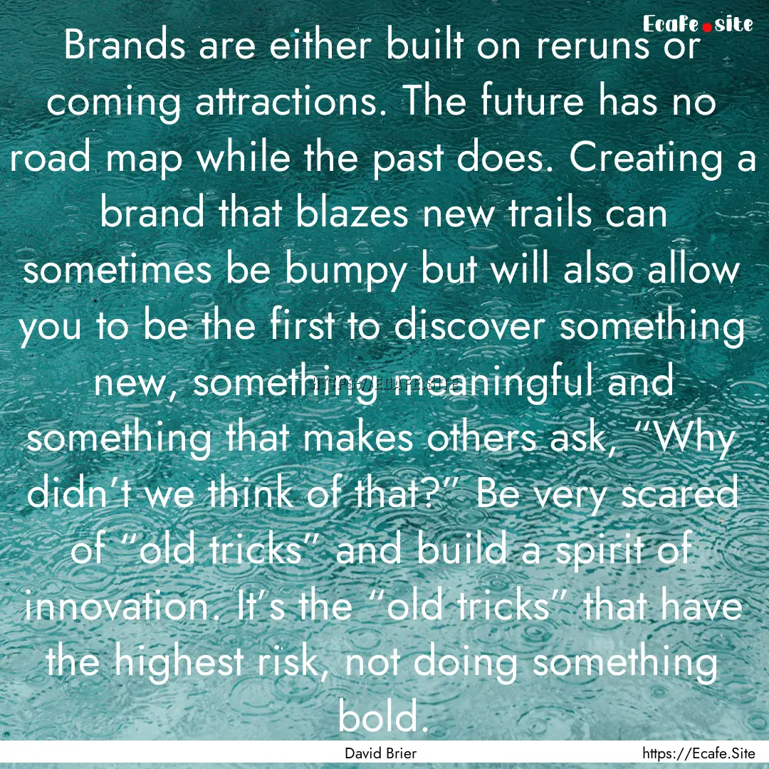 Brands are either built on reruns or coming.... : Quote by David Brier