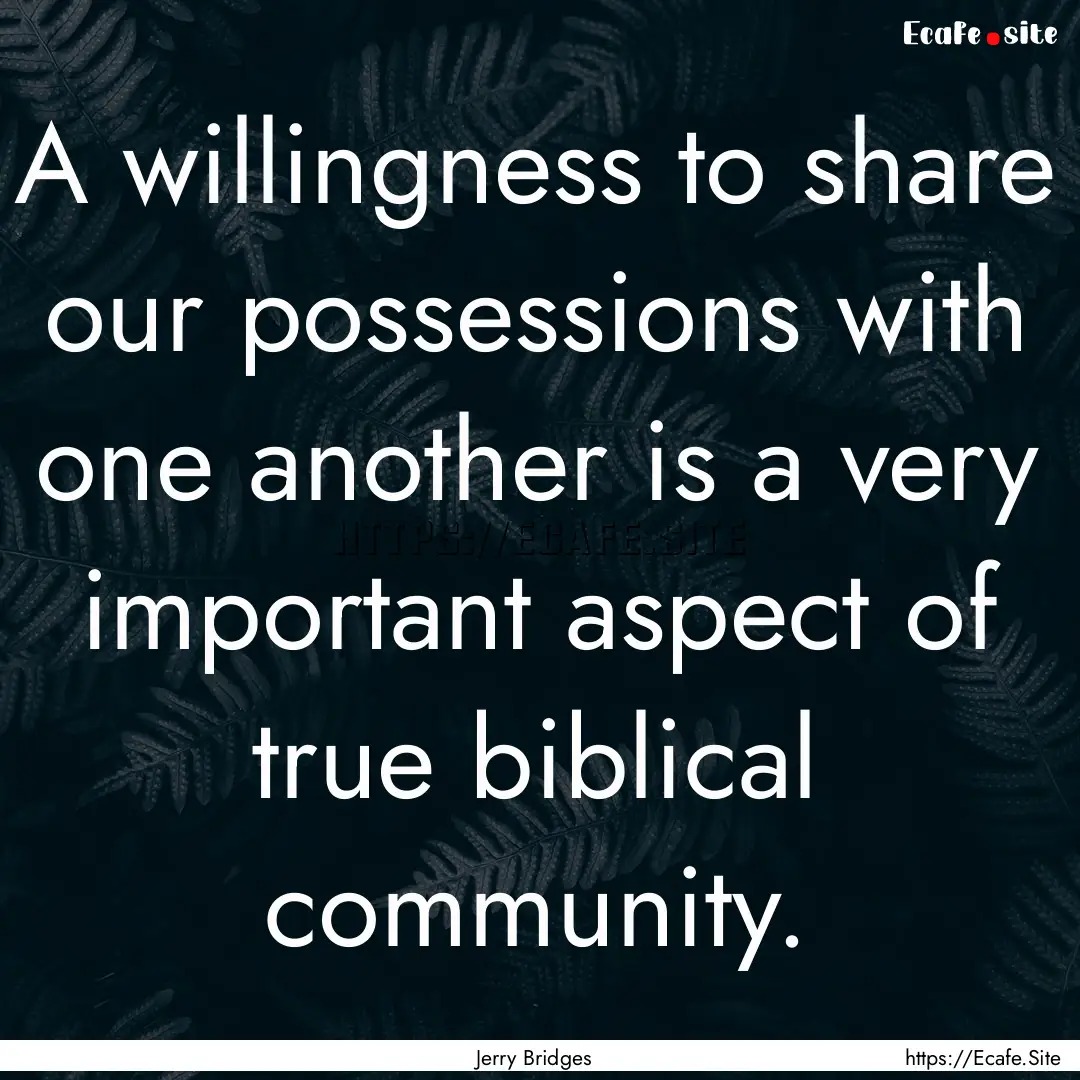 A willingness to share our possessions with.... : Quote by Jerry Bridges