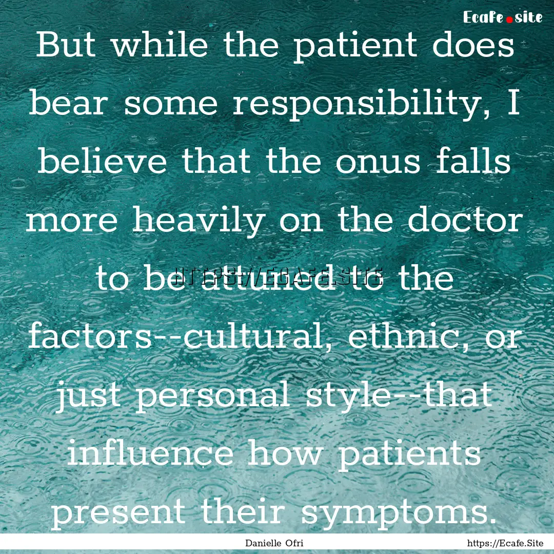 But while the patient does bear some responsibility,.... : Quote by Danielle Ofri