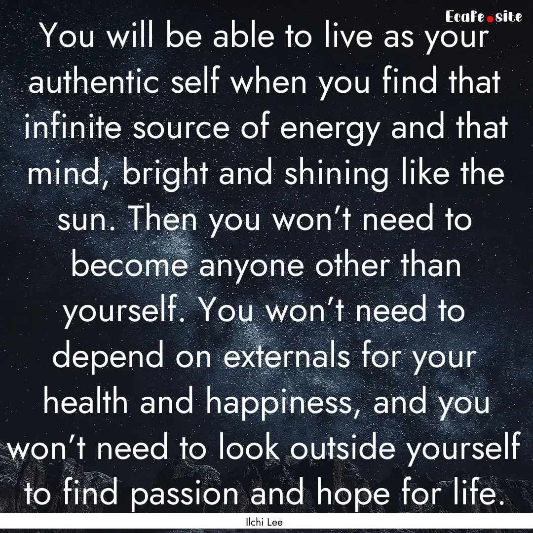 You will be able to live as your authentic.... : Quote by Ilchi Lee