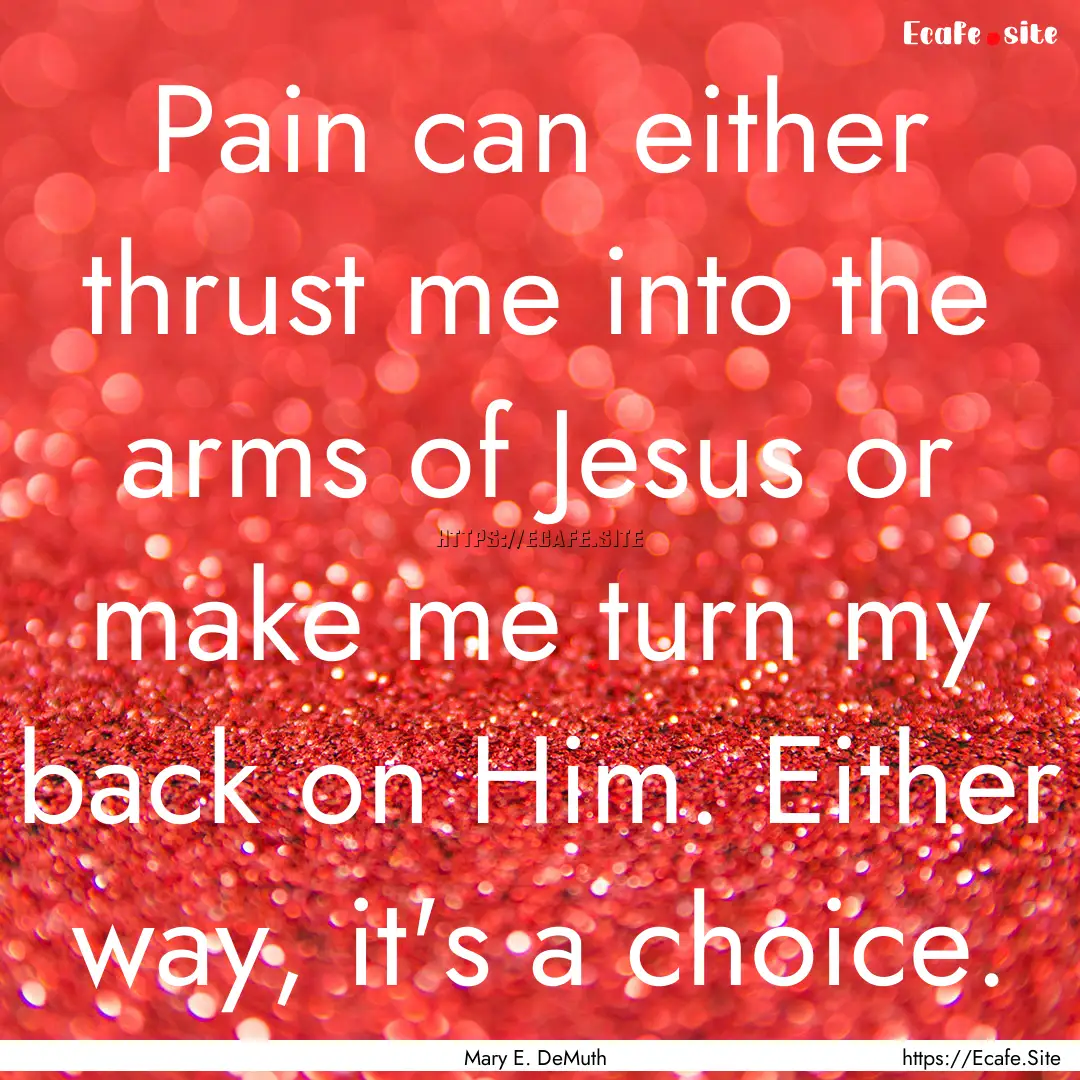 Pain can either thrust me into the arms of.... : Quote by Mary E. DeMuth