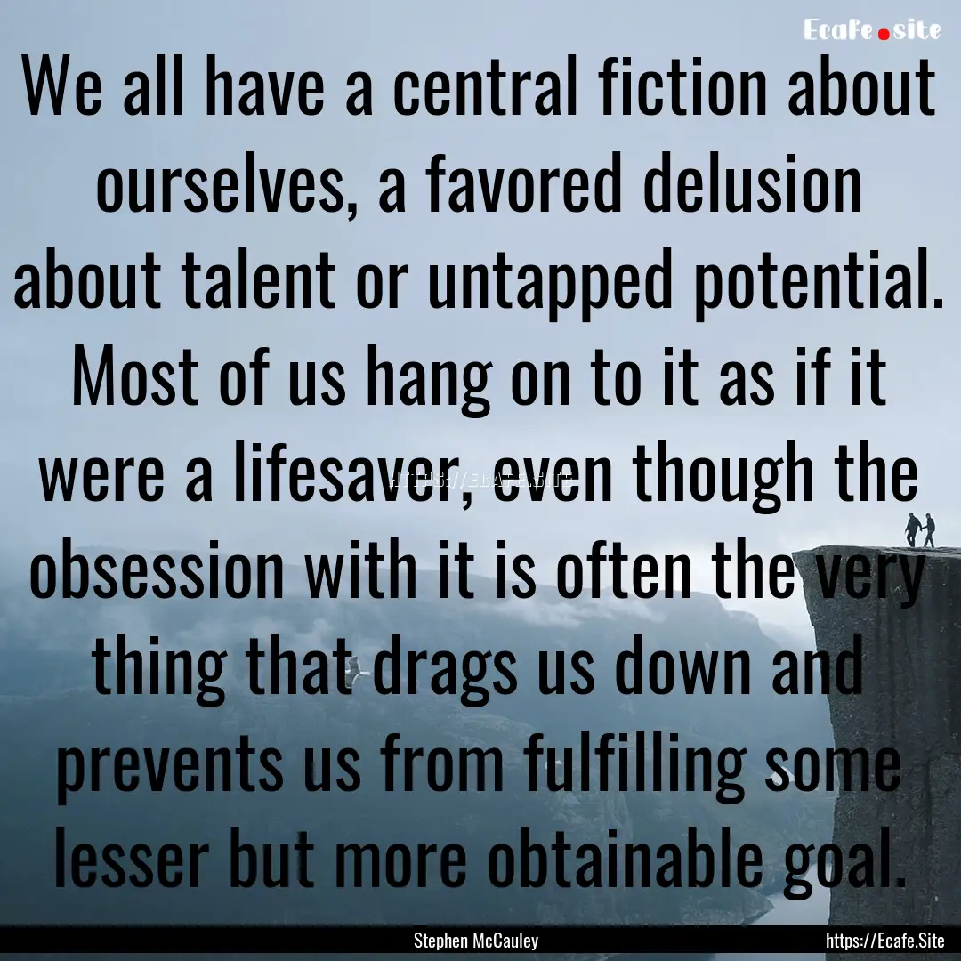 We all have a central fiction about ourselves,.... : Quote by Stephen McCauley