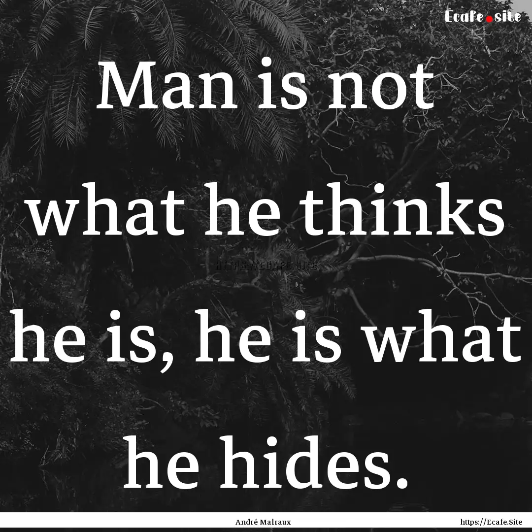 Man is not what he thinks he is, he is what.... : Quote by André Malraux