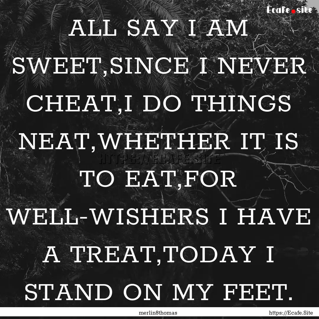 ALL SAY I AM SWEET,SINCE I NEVER CHEAT,I.... : Quote by merlin8thomas