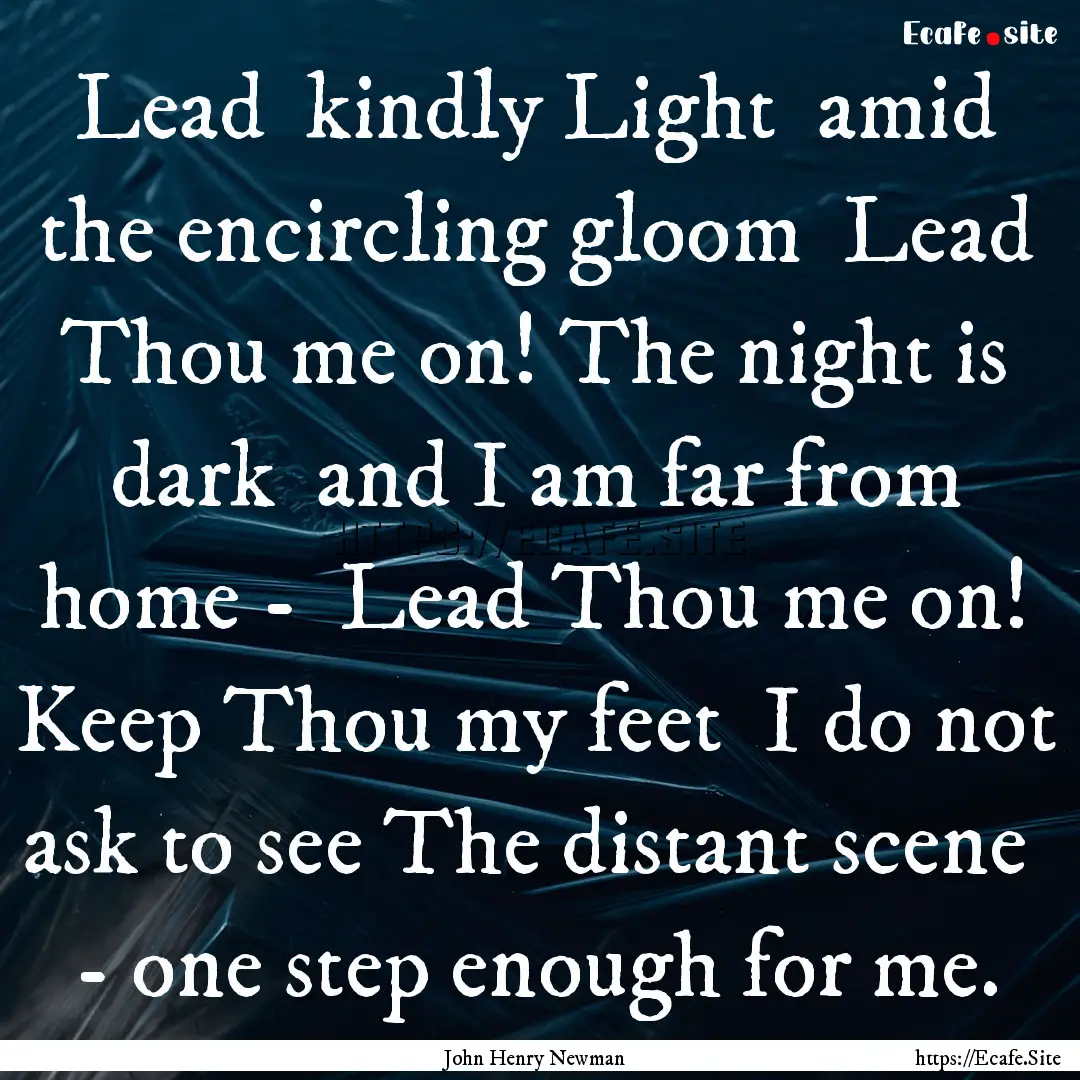 Lead kindly Light amid the encircling gloom.... : Quote by John Henry Newman