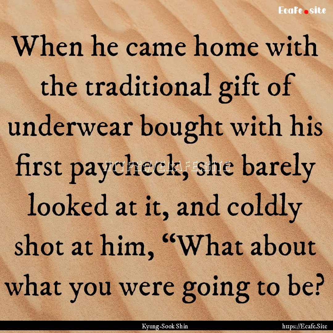 When he came home with the traditional gift.... : Quote by Kyung-Sook Shin