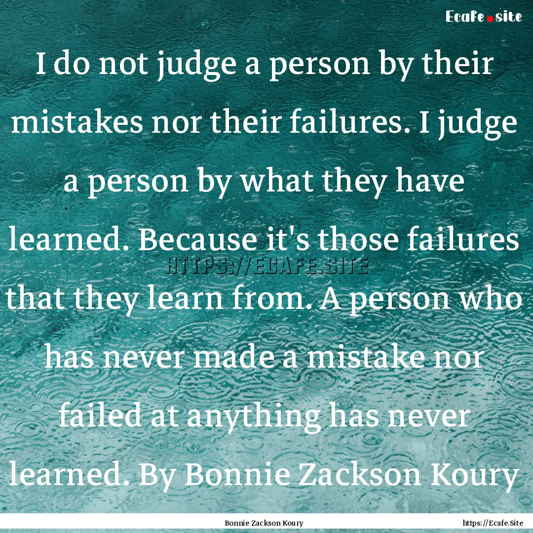 I do not judge a person by their mistakes.... : Quote by Bonnie Zackson Koury