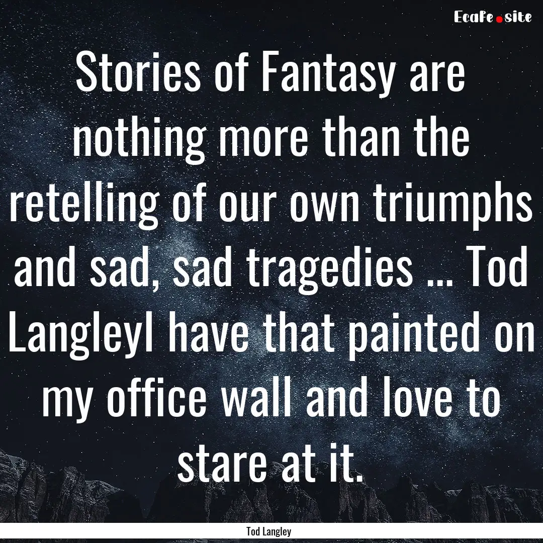 Stories of Fantasy are nothing more than.... : Quote by Tod Langley