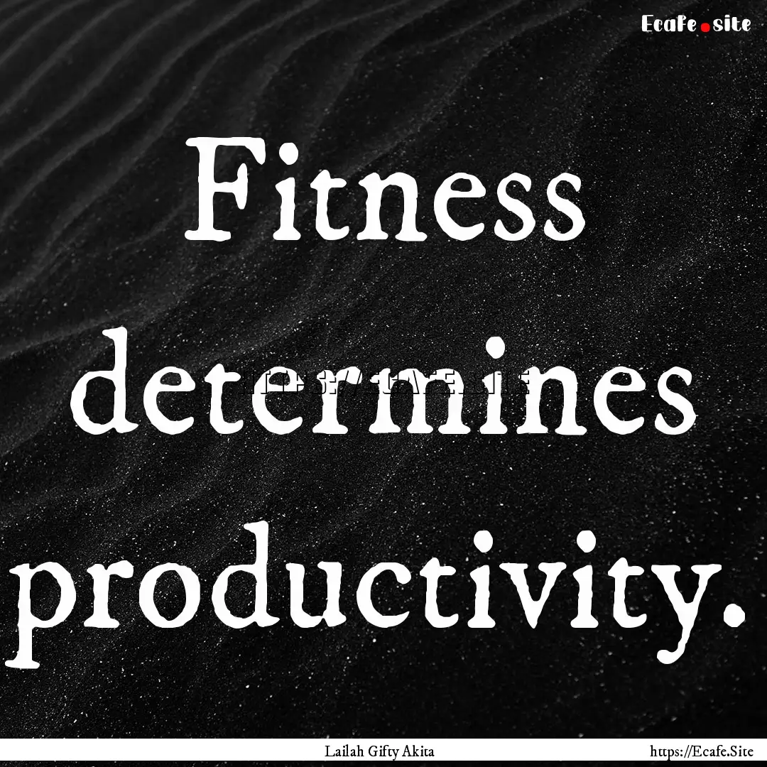 Fitness determines productivity. : Quote by Lailah Gifty Akita