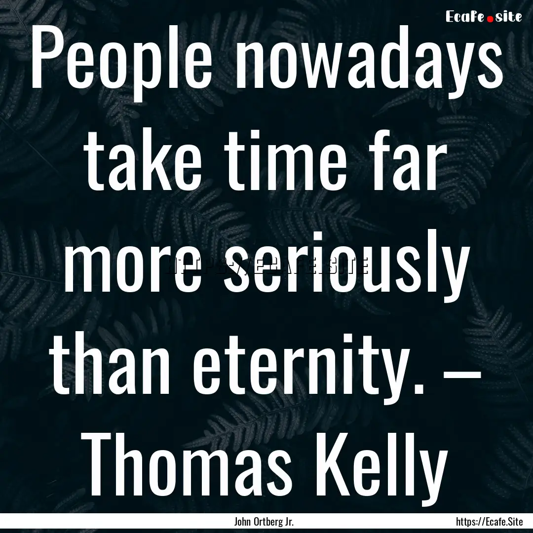 People nowadays take time far more seriously.... : Quote by John Ortberg Jr.