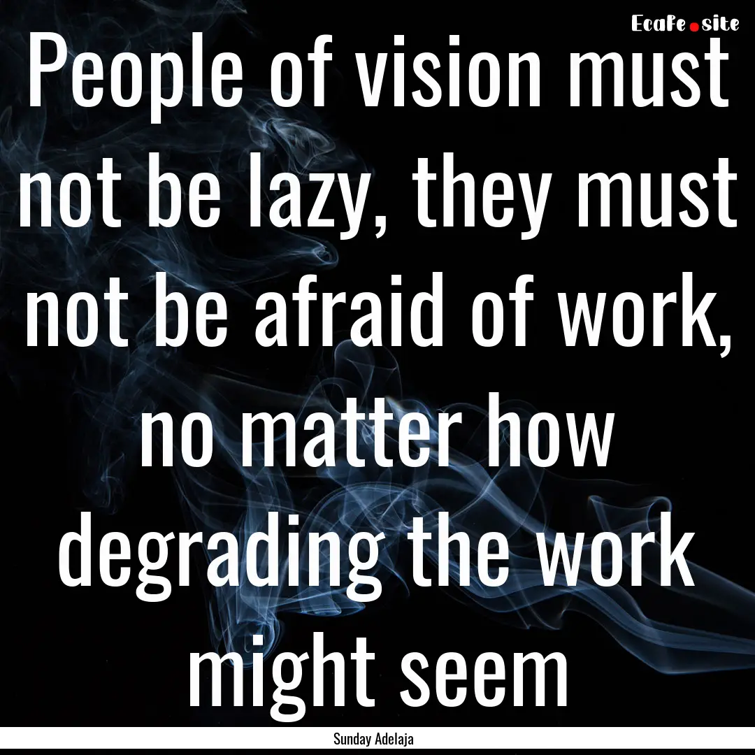 People of vision must not be lazy, they must.... : Quote by Sunday Adelaja