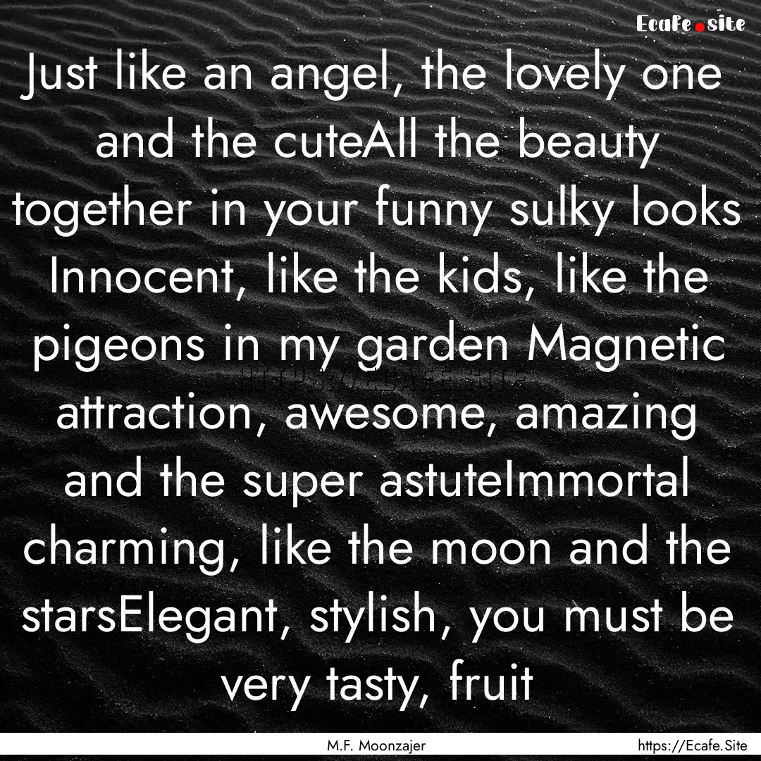 Just like an angel, the lovely one and the.... : Quote by M.F. Moonzajer