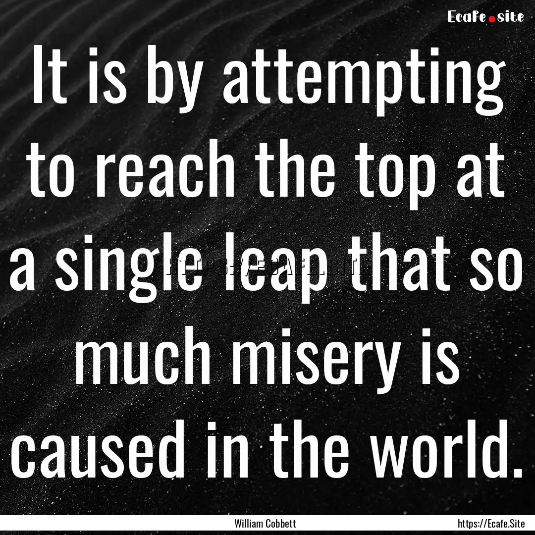 It is by attempting to reach the top at a.... : Quote by William Cobbett