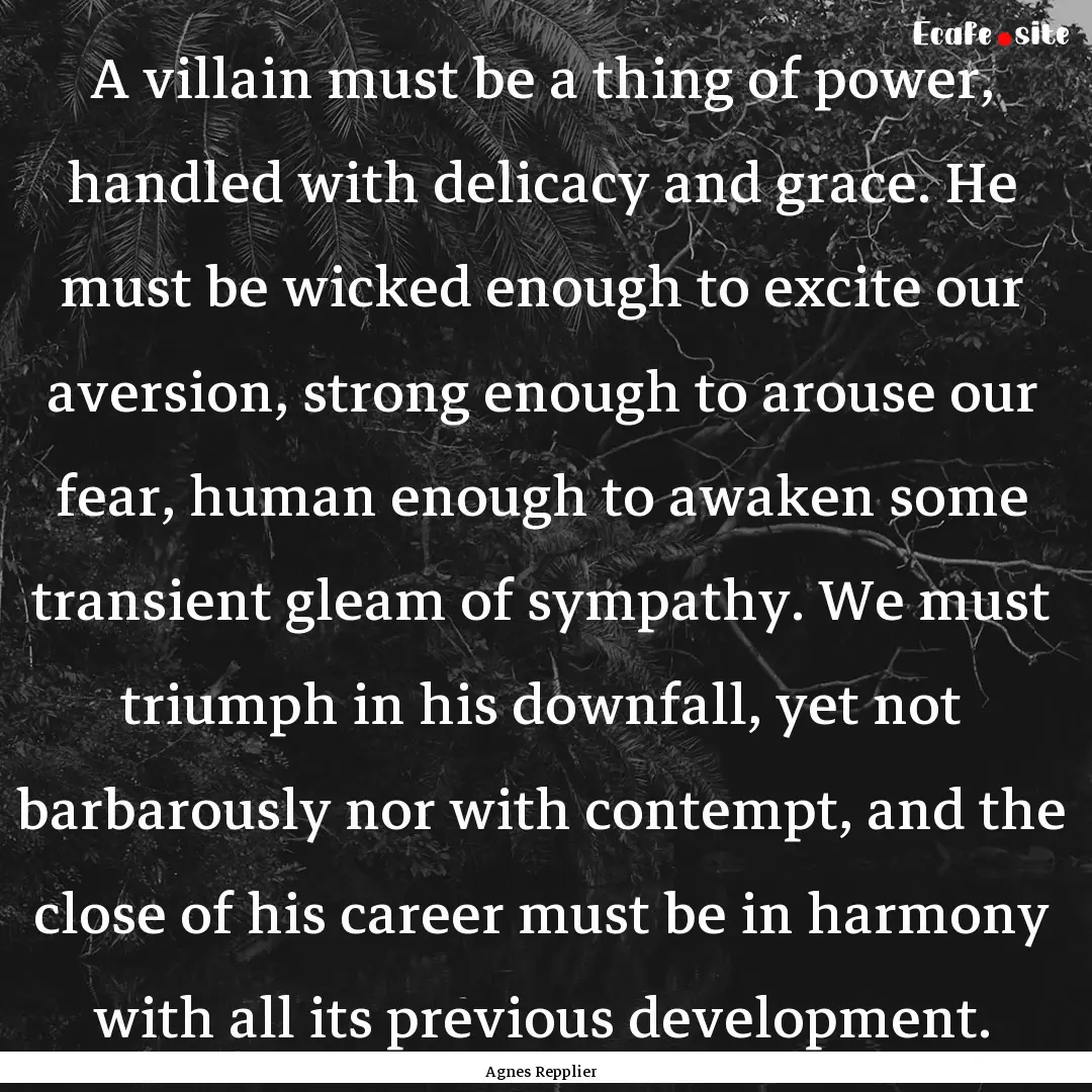 A villain must be a thing of power, handled.... : Quote by Agnes Repplier