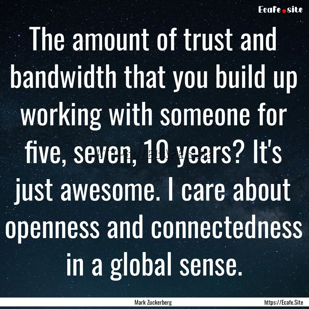 The amount of trust and bandwidth that you.... : Quote by Mark Zuckerberg