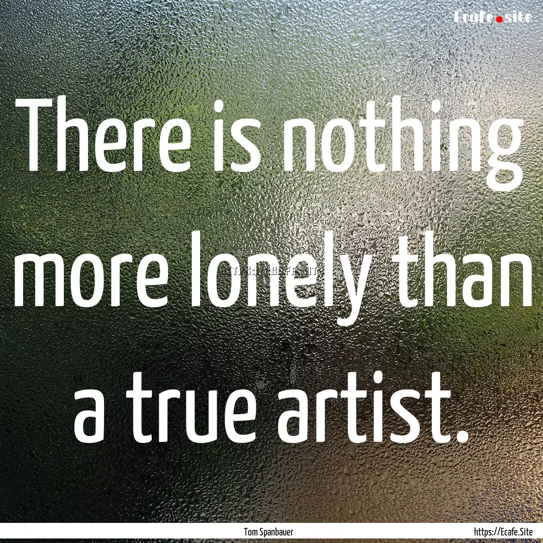 There is nothing more lonely than a true.... : Quote by Tom Spanbauer