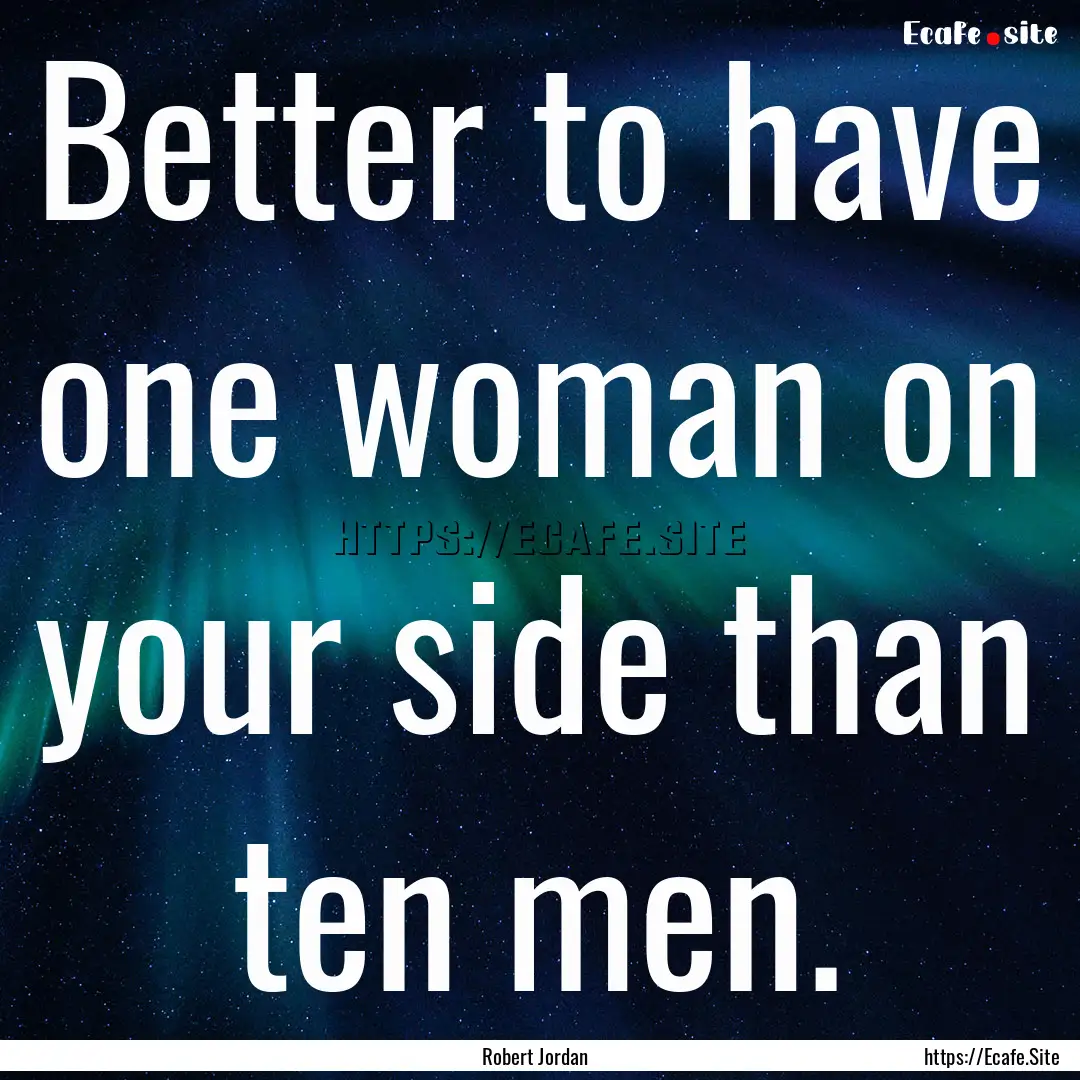 Better to have one woman on your side than.... : Quote by Robert Jordan