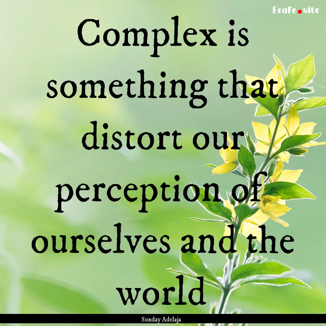 Complex is something that distort our perception.... : Quote by Sunday Adelaja