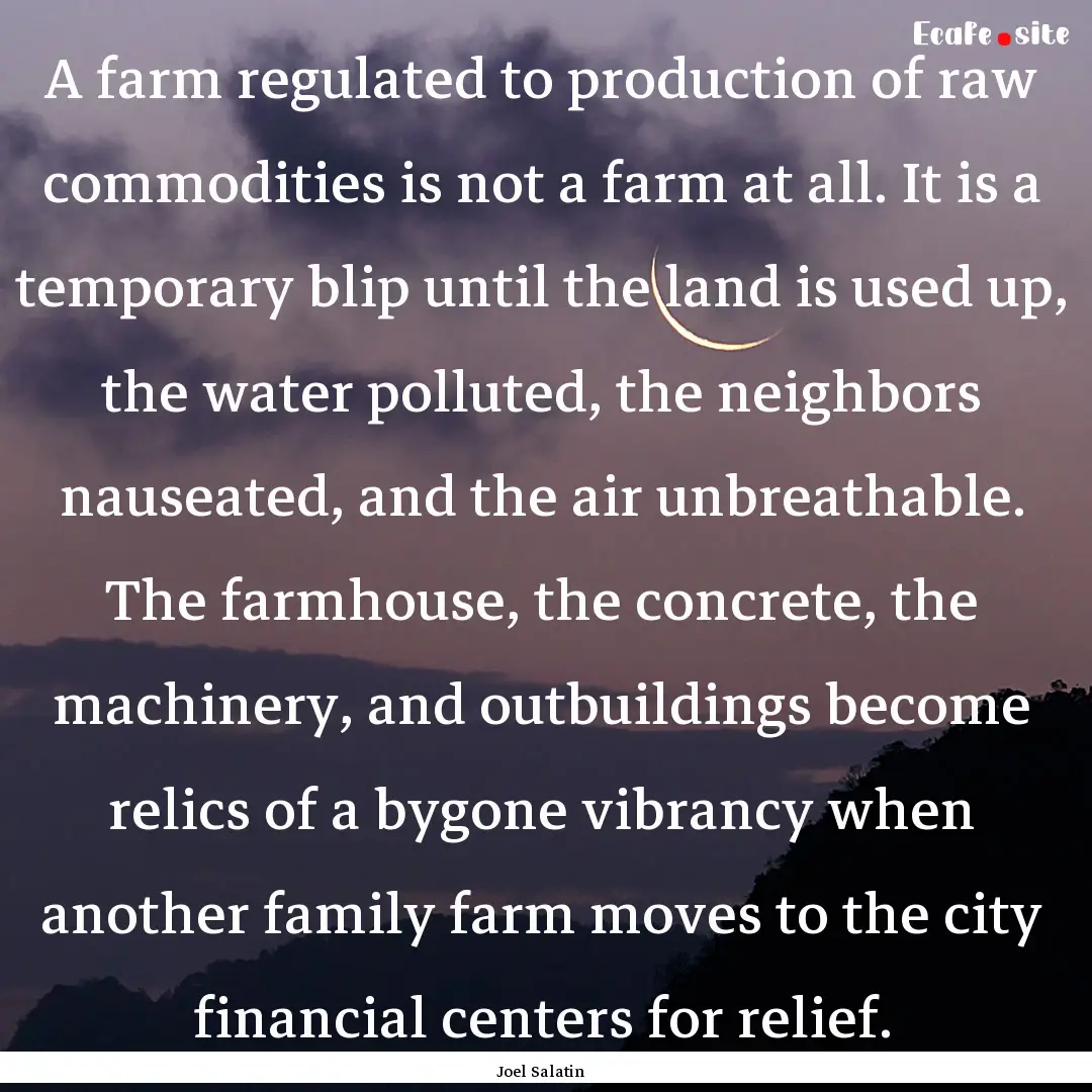 A farm regulated to production of raw commodities.... : Quote by Joel Salatin