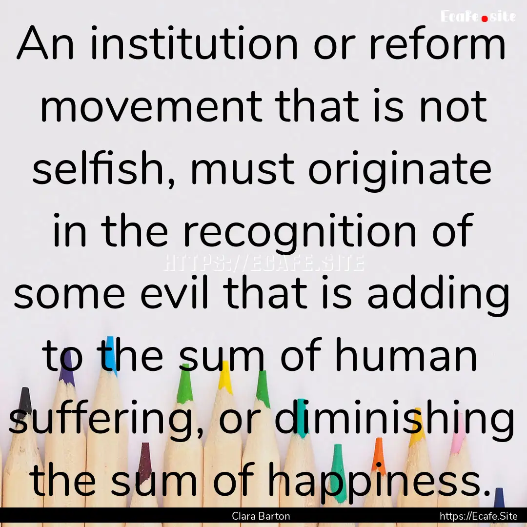 An institution or reform movement that is.... : Quote by Clara Barton